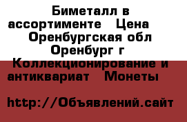 Биметалл в ассортименте › Цена ­ 18 - Оренбургская обл., Оренбург г. Коллекционирование и антиквариат » Монеты   
